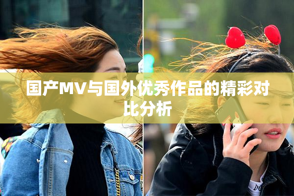 国产MV与国外优秀作品的精彩对比分析