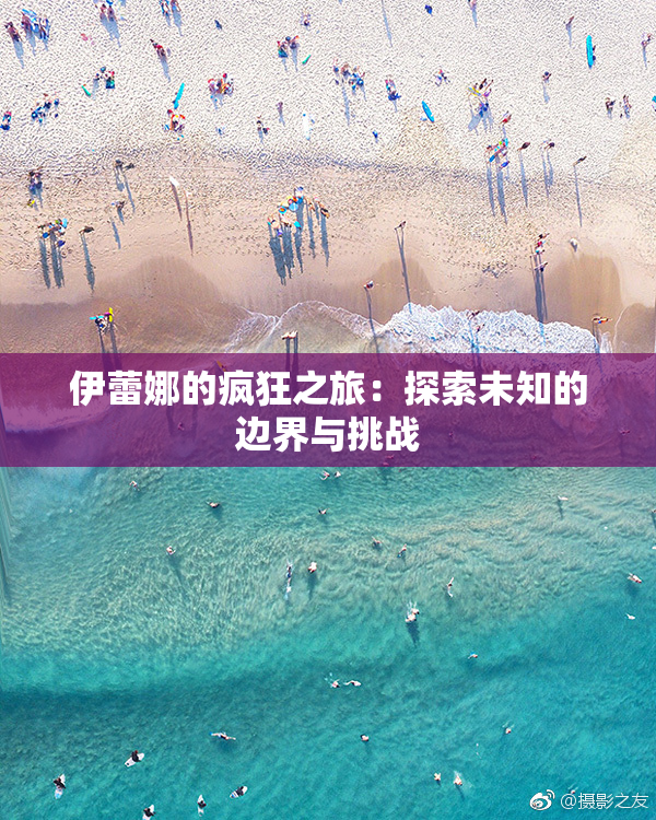 伊蕾娜的疯狂之旅：探索未知的边界与挑战