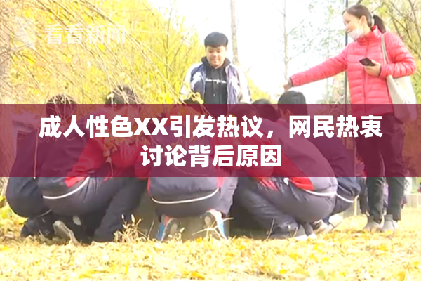 成人性色XX引发热议，网民热衷讨论背后原因