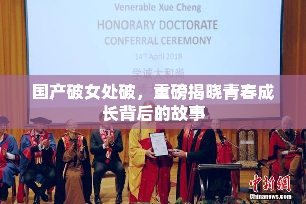 国产破女处破，重磅揭晓青春成长背后的故事