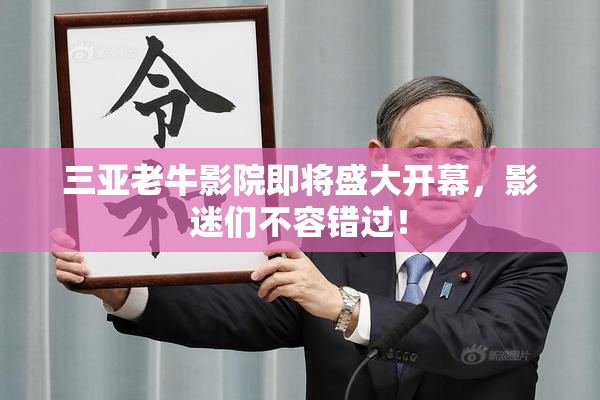 三亚老牛影院即将盛大开幕，影迷们不容错过！