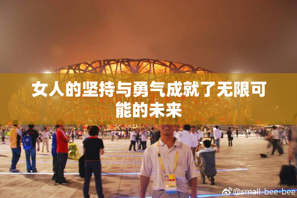 女人的坚持与勇气成就了无限可能的未来