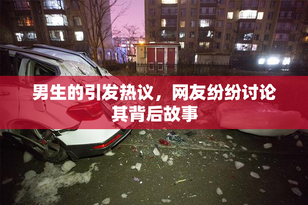 男生的引发热议，网友纷纷讨论其背后故事