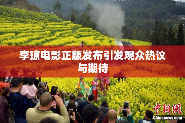 李琼电影正版发布引发观众热议与期待