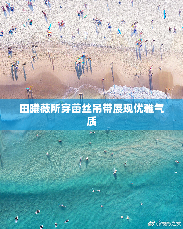 田曦薇所穿蕾丝吊带展现优雅气质