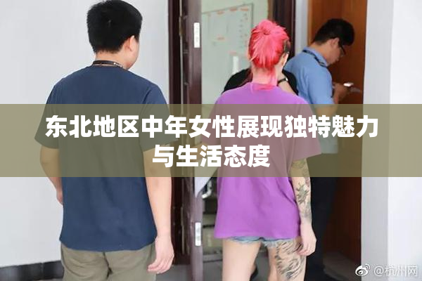 东北地区中年女性展现独特魅力与生活态度