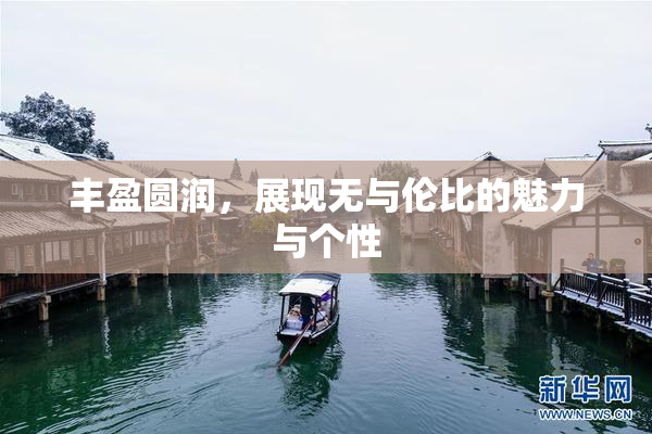 丰盈圆润，展现无与伦比的魅力与个性