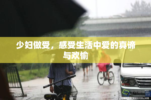 少妇做受，感受生活中爱的真谛与欢愉