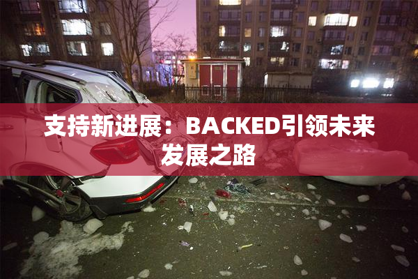 支持新进展：BACKED引领未来发展之路