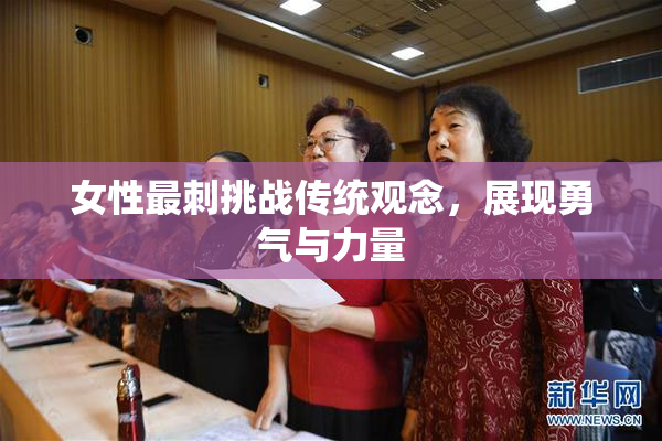 女性最刺挑战传统观念，展现勇气与力量