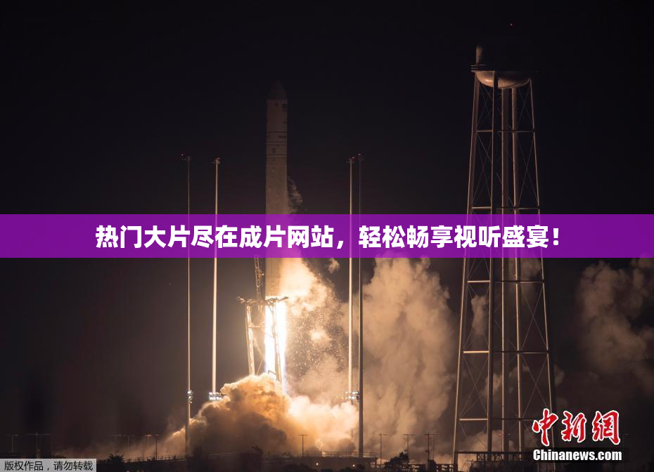 热门大片尽在成片网站，轻松畅享视听盛宴！