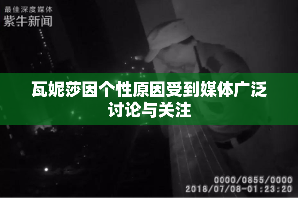 瓦妮莎因个性原因受到媒体广泛讨论与关注
