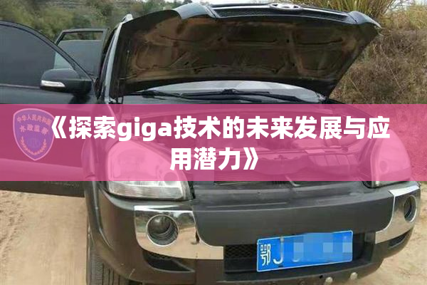 《探索giga技术的未来发展与应用潜力》