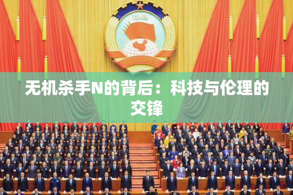 无机杀手N的背后：科技与伦理的交锋
