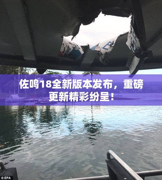 佐鸣18全新版本发布，重磅更新精彩纷呈！