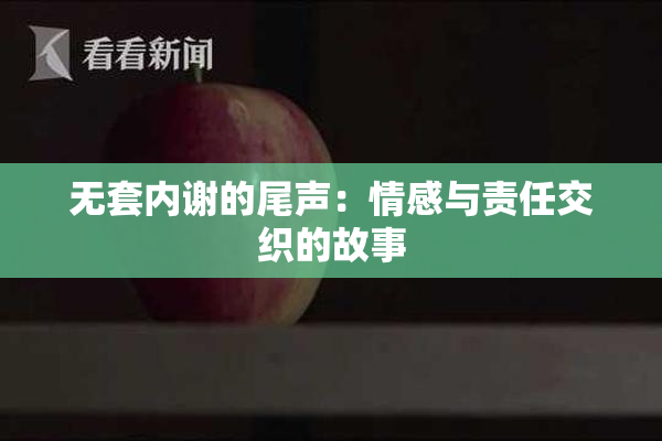 无套内谢的尾声：情感与责任交织的故事
