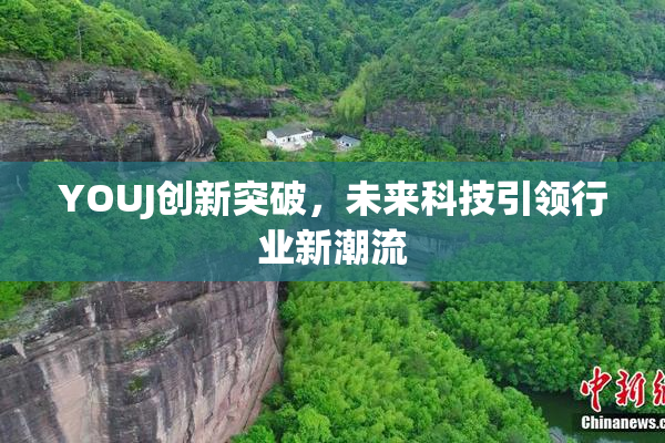 YOUJ创新突破，未来科技引领行业新潮流