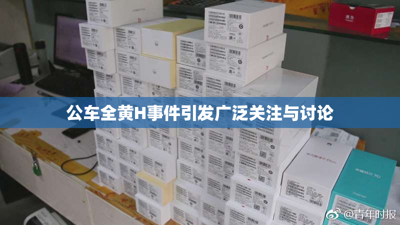 公车全黄H事件引发广泛关注与讨论