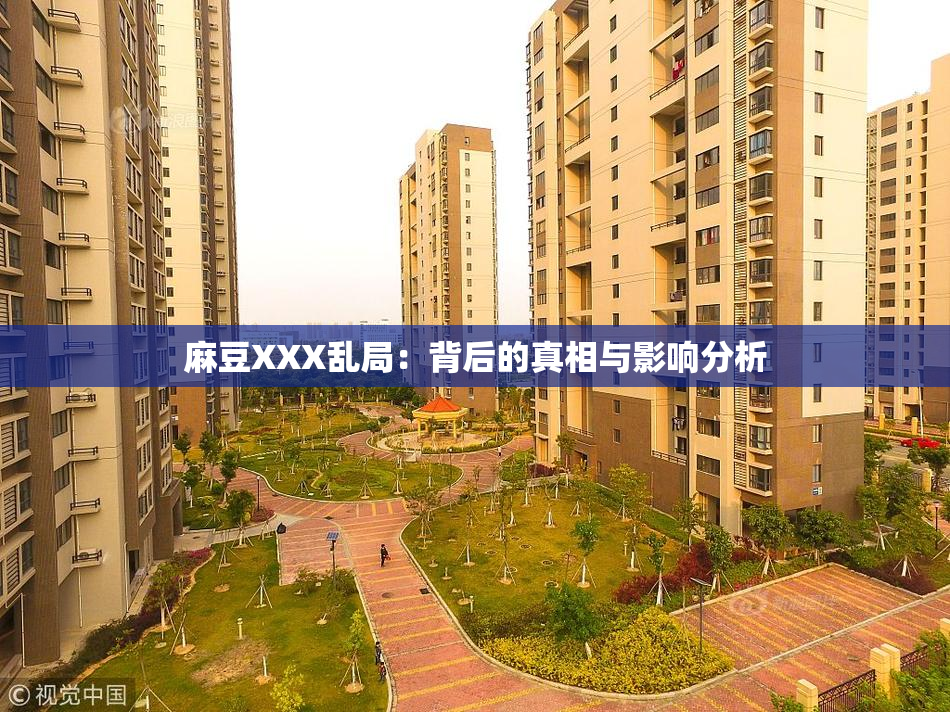 麻豆XXX乱局：背后的真相与影响分析
