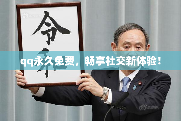 qq永久免费，畅享社交新体验！