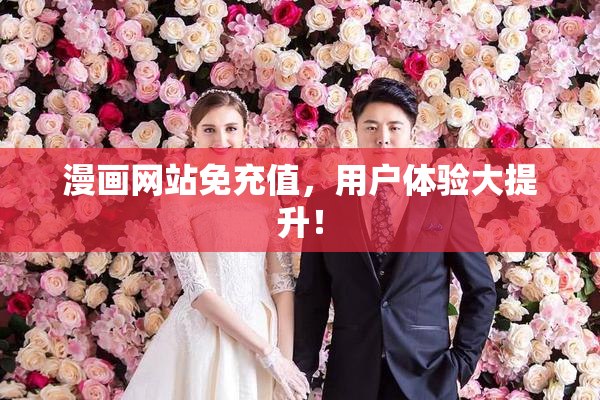 漫画网站免充值，用户体验大提升！