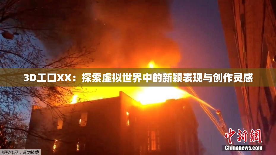 3D工口XX：探索虚拟世界中的新颖表现与创作灵感
