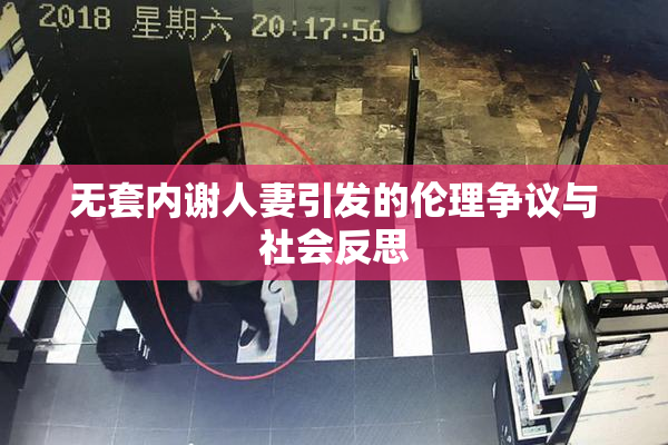 无套内谢人妻引发的伦理争议与社会反思