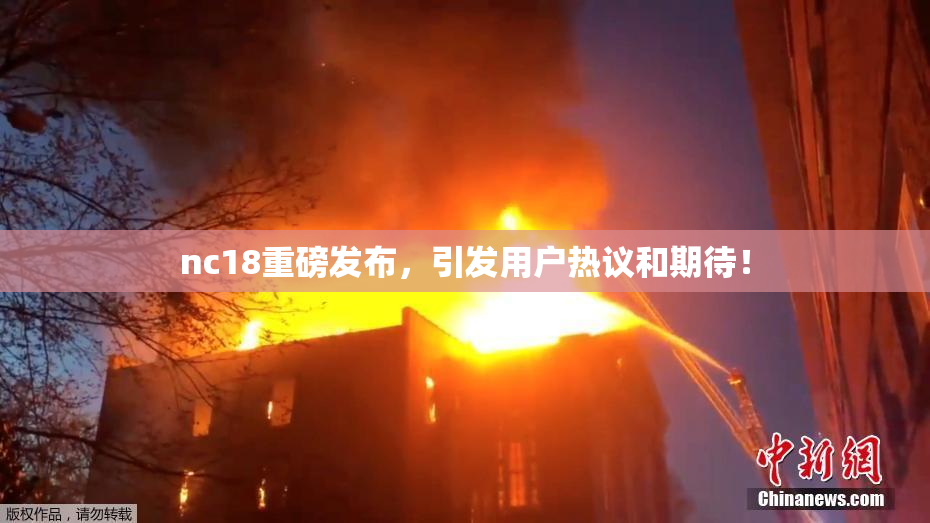 nc18重磅发布，引发用户热议和期待！