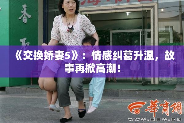 《交换娇妻5》：情感纠葛升温，故事再掀高潮！