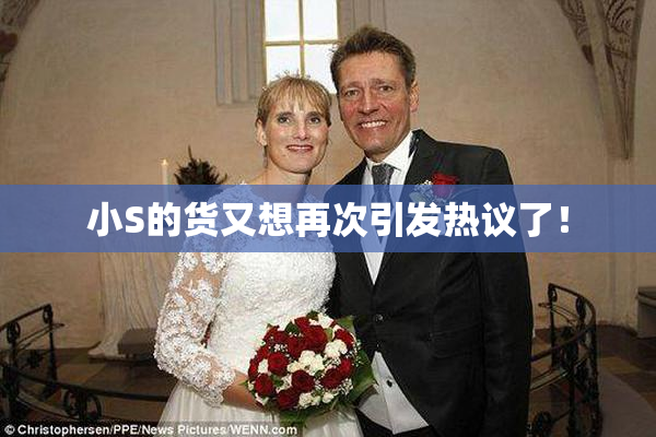小S的货又想再次引发热议了！