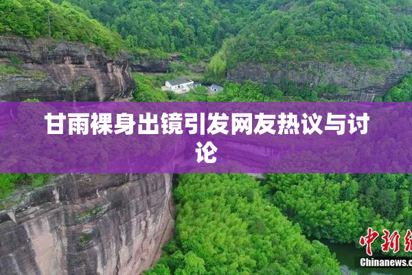 甘雨裸身出镜引发网友热议与讨论