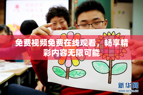 免费视频免费在线观看，畅享精彩内容无限可能