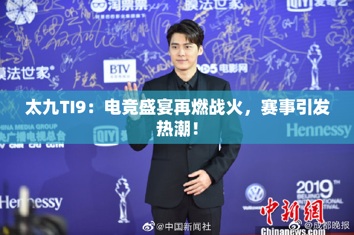 太九TI9：电竞盛宴再燃战火，赛事引发热潮！