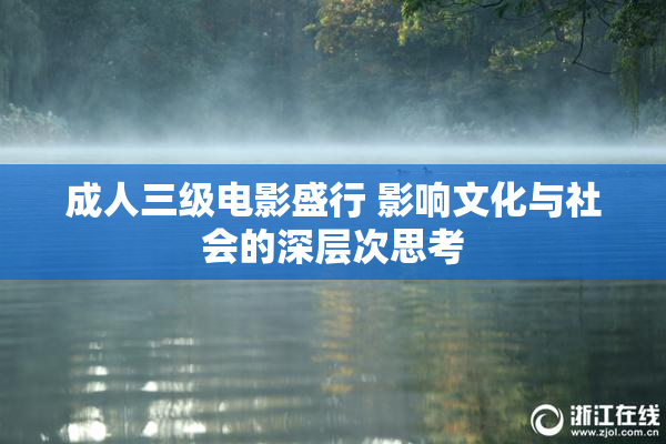 成人三级电影盛行 影响文化与社会的深层次思考