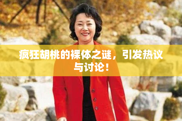 疯狂胡桃的裸体之谜，引发热议与讨论！