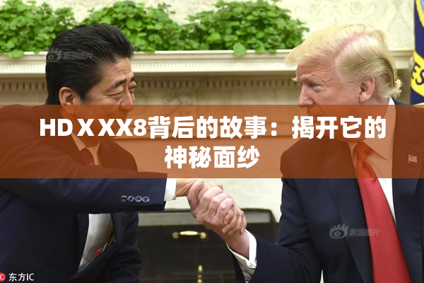 HDⅩXX8背后的故事：揭开它的神秘面纱