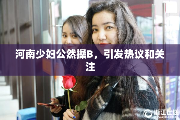 河南少妇公然搡B，引发热议和关注