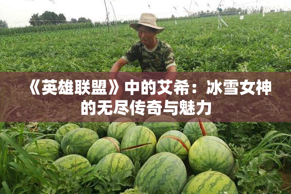 《英雄联盟》中的艾希：冰雪女神的无尽传奇与魅力