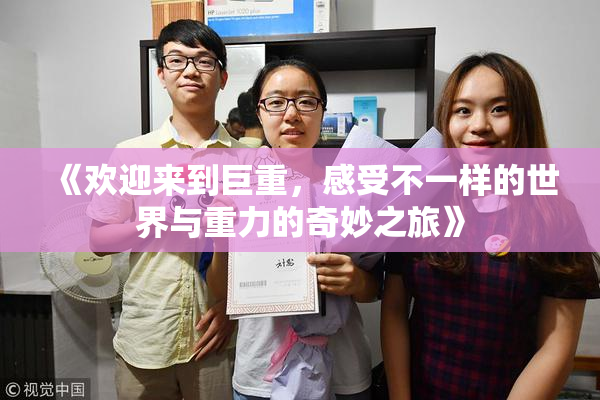 《欢迎来到巨重，感受不一样的世界与重力的奇妙之旅》