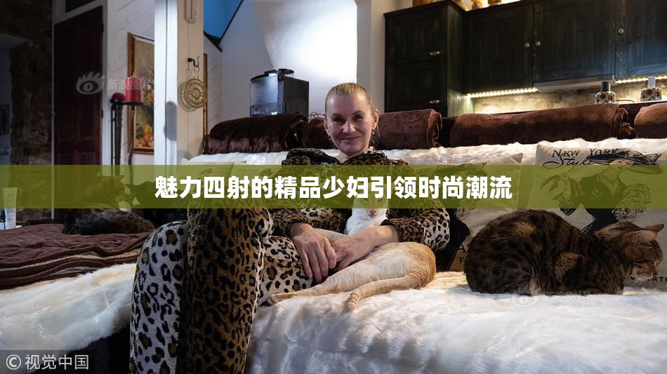 魅力四射的精品少妇引领时尚潮流