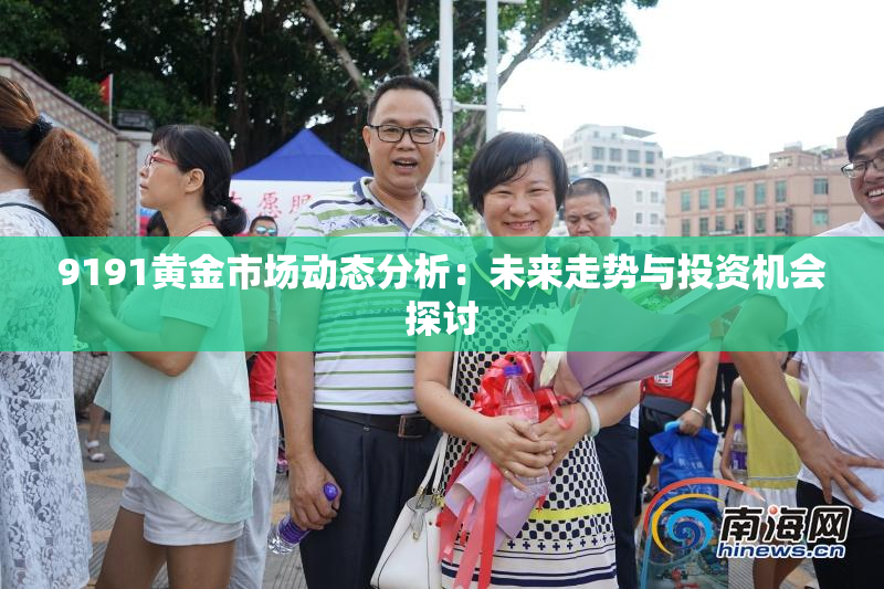 9191黄金市场动态分析：未来走势与投资机会探讨