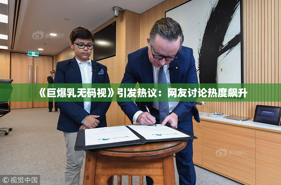 《巨爆乳无码视》引发热议：网友讨论热度飙升