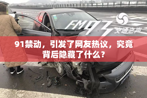 91禁动，引发了网友热议，究竟背后隐藏了什么？