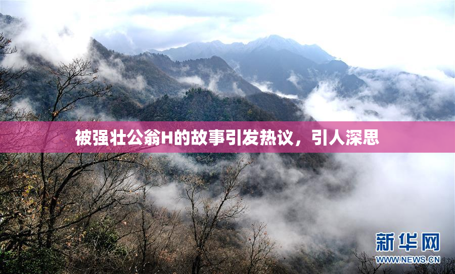 被强壮公翁H的故事引发热议，引人深思