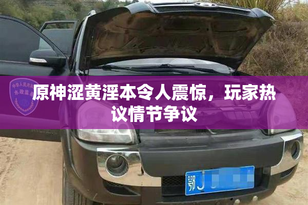 原神涩黄淫本令人震惊，玩家热议情节争议