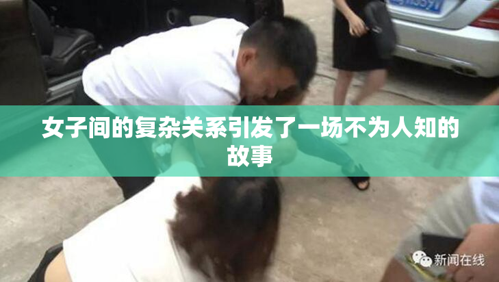女子间的复杂关系引发了一场不为人知的故事