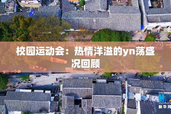 校园运动会：热情洋溢的yn荡盛况回顾