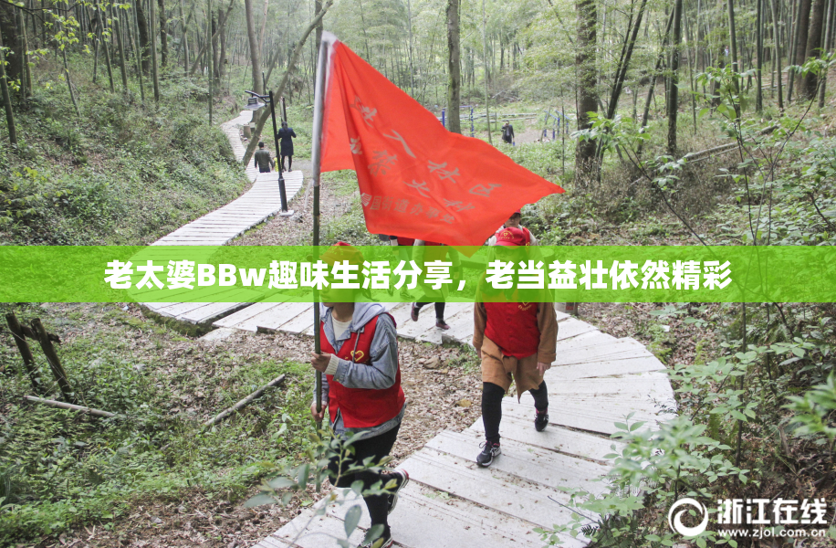 老太婆BBw趣味生活分享，老当益壮依然精彩