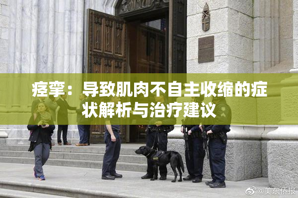 痉挛：导致肌肉不自主收缩的症状解析与治疗建议