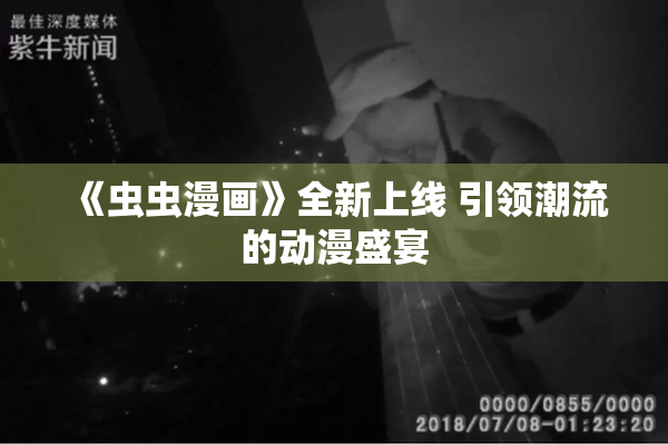 《虫虫漫画》全新上线 引领潮流的动漫盛宴